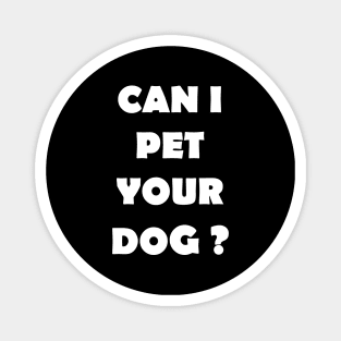 CAN I PET YOUR DOG Magnet